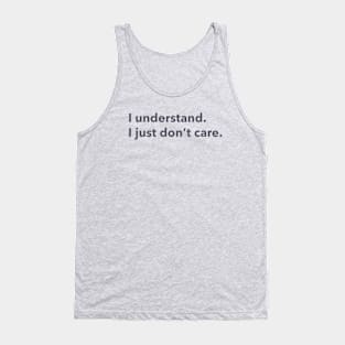 I understand. I just don't care. Tank Top